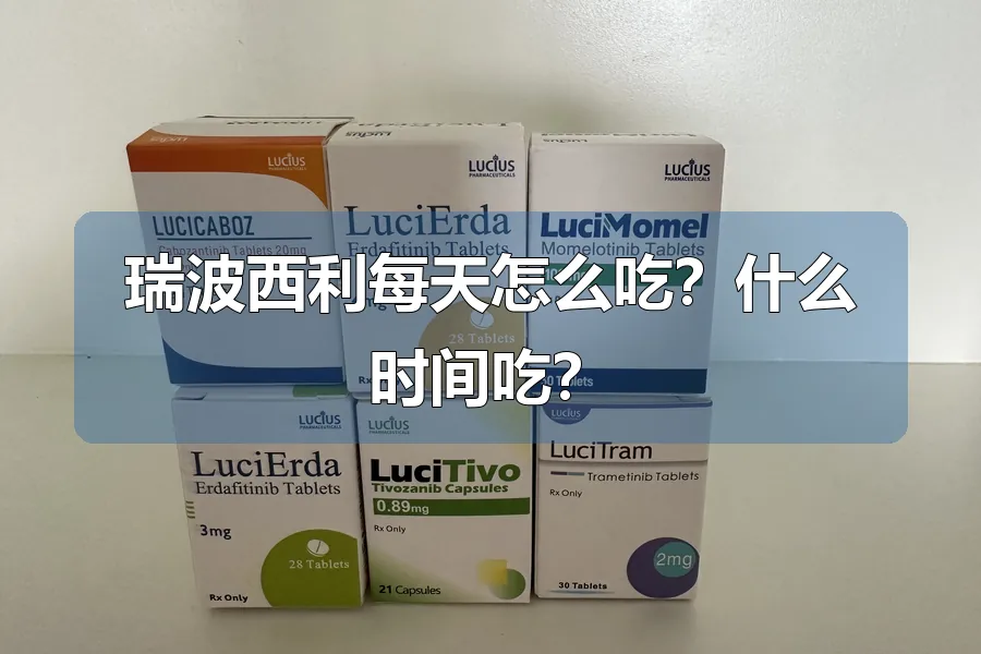 瑞波西利每天怎么吃?什么时间吃?